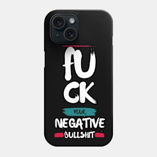 FU CK YOUR NEGATIVE BULLSHIT Phone Case