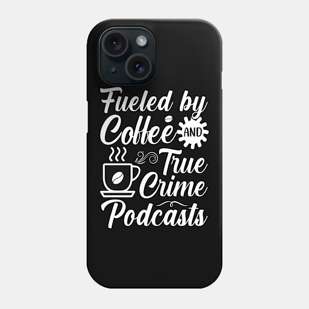 FUELED BY COFFEE AND TRUE CRIME PODCASTS Phone Case by rhazi mode plagget