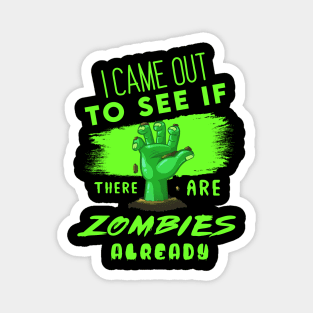 I Came out to see if there are Zombies already Magnet