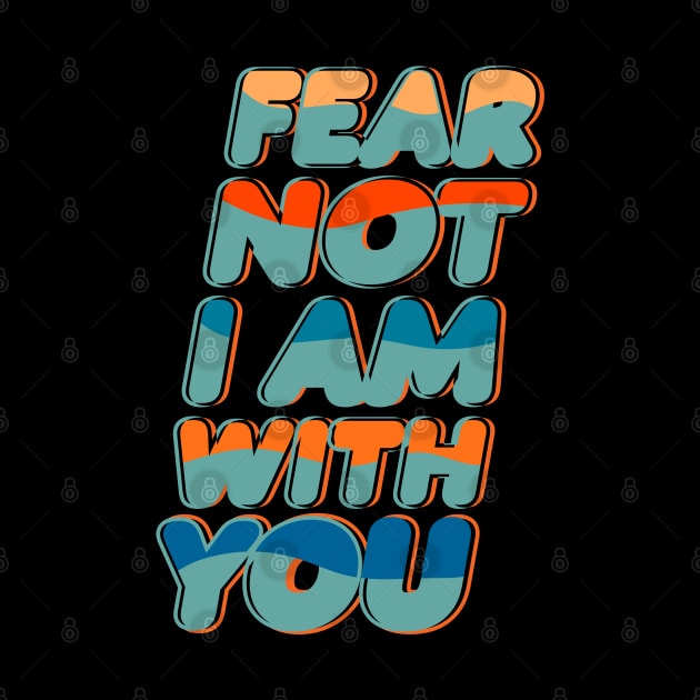 FEAR NOT I AM WITH YOU by Kristotees