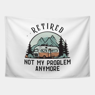 Retired Not My Problem Anymore Funny Camping Retirement RV Tapestry