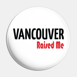 Vancouver Raised Me Pin