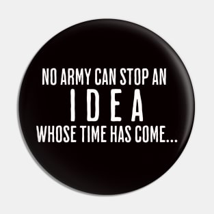 NO ARMY CAN STOP AN IDEA WHOSE TIME HAS COME Pin