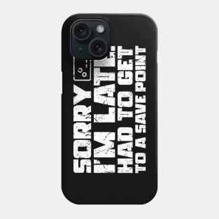 Sorry I'm Late Had To Get To A Save Point Phone Case