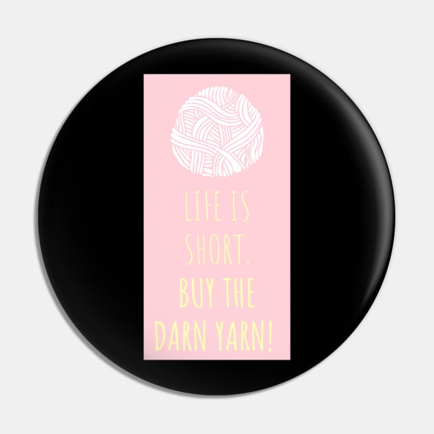 LIFE IS SHORT BUY THE DARN YARN! Pin by Lin Watchorn 