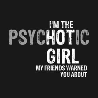 I'm the psychotic girl my friends warned you about T-Shirt