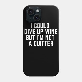 I Could Give Up Wine But I'm Not a Quitter - Wine Life Wine Drinker Wine Lover Gifts I Need Wine to Focus Wine is Bae Phone Case