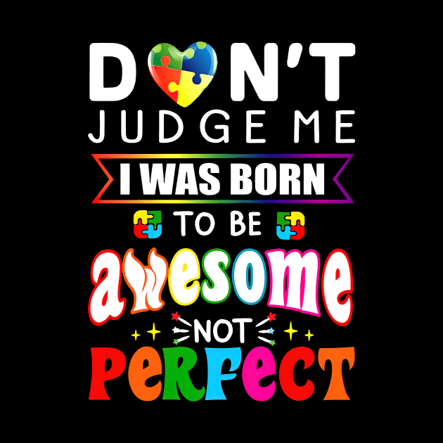 Don't Judge Me I Was Born To Be Awesome Not Perfect Autism by PlumleelaurineArt