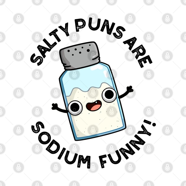 Salty Puns Are Sodium Funny Cute Chemistry Salt Pun by punnybone