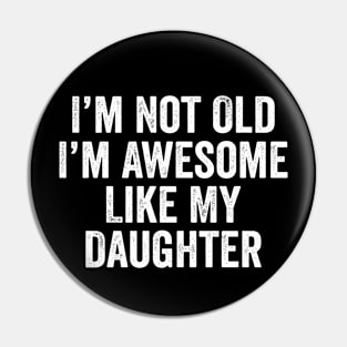 i m not old i m Awesome Like My Daughter Men Funny Fathers Day Dad Pin