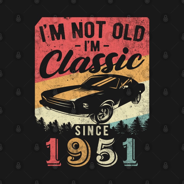 I'm Not Old I'm Classic 1951 vintage 69th birthday by AraichTees