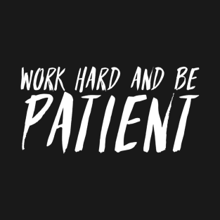 Work Hard And Be Patient (4) - Motivational Quote T-Shirt