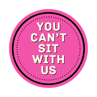 You Can't Sit With Us - Mean Girls T-Shirt