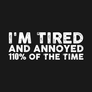 I'm tired and annoyed 110% of the time Funny Sarcastic Gift Idea colored Vintage T-Shirt