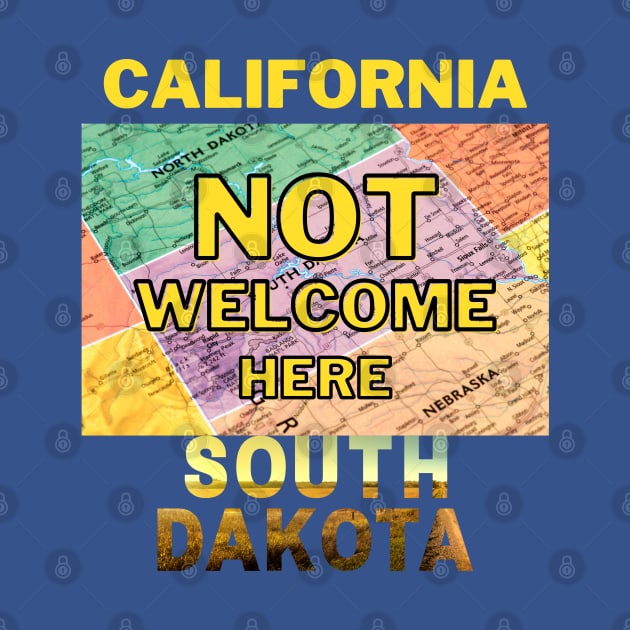 California Not Welcome Here South Dakota by Ognisty Apparel