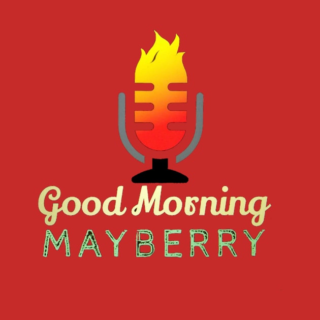 Good Morning Mayberry Official by Madblaqueer