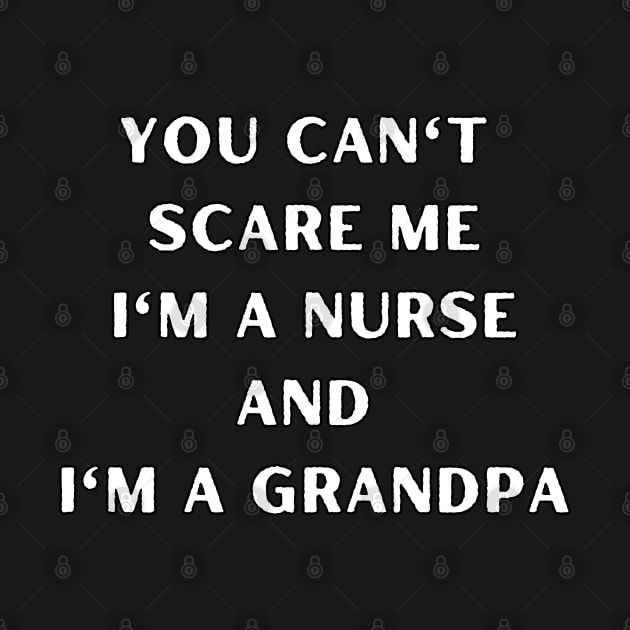 You can't scare me I'm a nurse and I'm a grandpa. Nurse, Halloween, grandpa by Project Charlie