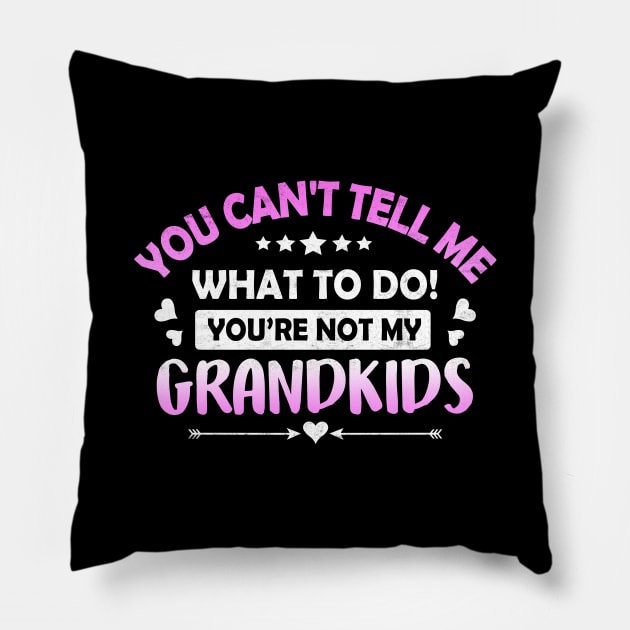 You Can't Tell Me What To Do You're Not My Grandkids Pillow by Otis Patrick