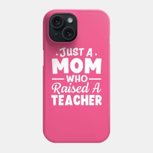 Just A Mom Who Raised A Teacher Phone Case