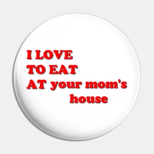 i love to eat at your mom's house Pin