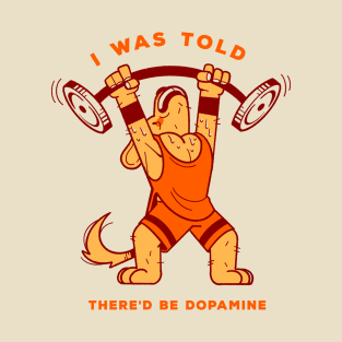 I was told there'd be dopamine T-Shirt