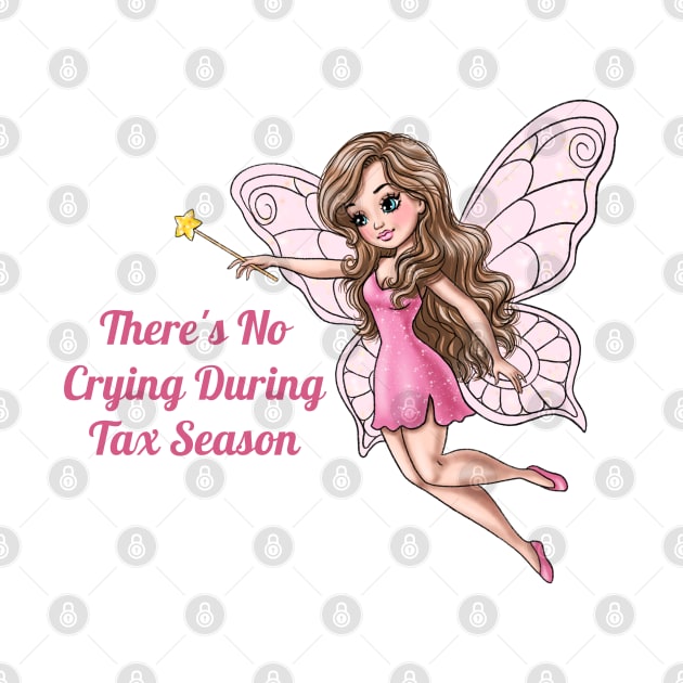 There's No Crying During Tax Season Fairy by AGirlWithGoals