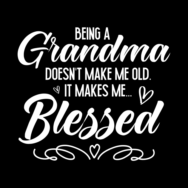 Being A Grandma Doesn't Make Me Old It Makes Me Blessed by MetalHoneyDesigns