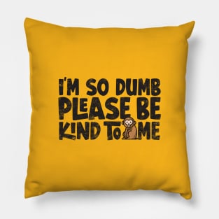 Im so dumb please be kind to me Pillow