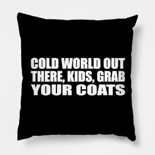 Cold world out there, kids, grab your coats Pillow