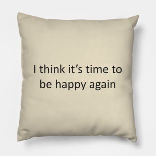 I think it’s time to be happy again Pillow