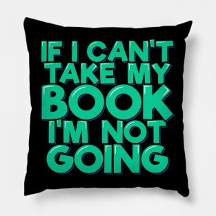 If I Can't Take My Book I'm Not Going Pillow