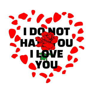 I DO NOT HATE YOU I LOVE YOU T-Shirt