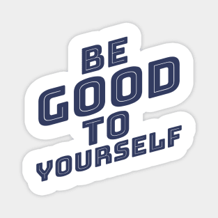 Be Good To Yourself. A Self Love, Self Confidence Quote. Navy Blue Magnet