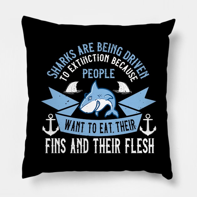 Sharks Are Being Driven To Extinction Because People Want To Eat Their Fins And Their Flesh Pillow by APuzzleOfTShirts