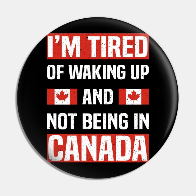 I’m Tired of Waking Up and Not Being In Canada Pin by Spreadlove