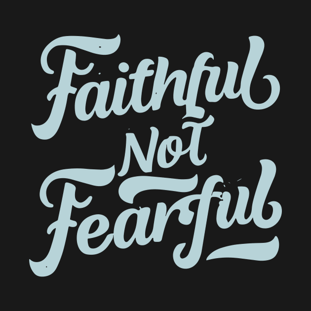 faithful not fearful by Risen_prints