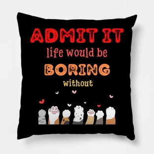 Admit it - Life would be boring without CATS, T-shirt, Pjama Pillow