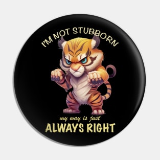 Tiger I'm Not Stubborn My Way Is Just Always Right Cute Adorable Funny Quote Pin