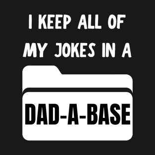 I keep all of my jokes in a dadabase T-Shirt