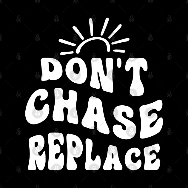 Don`t Chase Replace by Dojaja