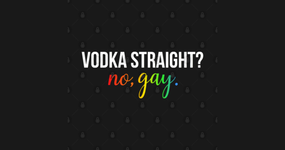 vodka straight not gay shirt