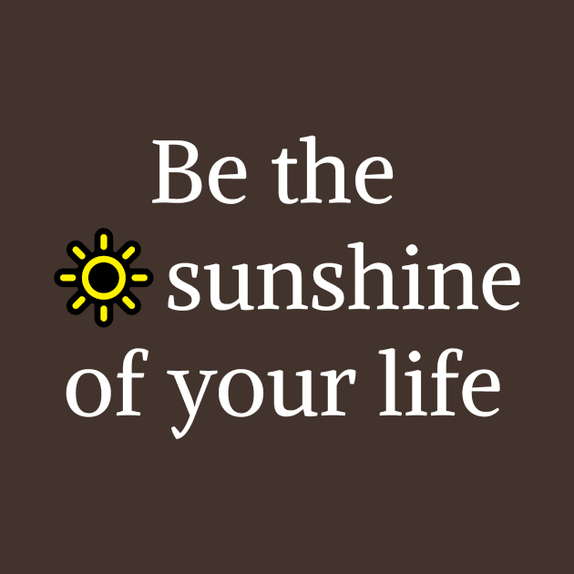 Be the sunshine of your life by Tshirtzie