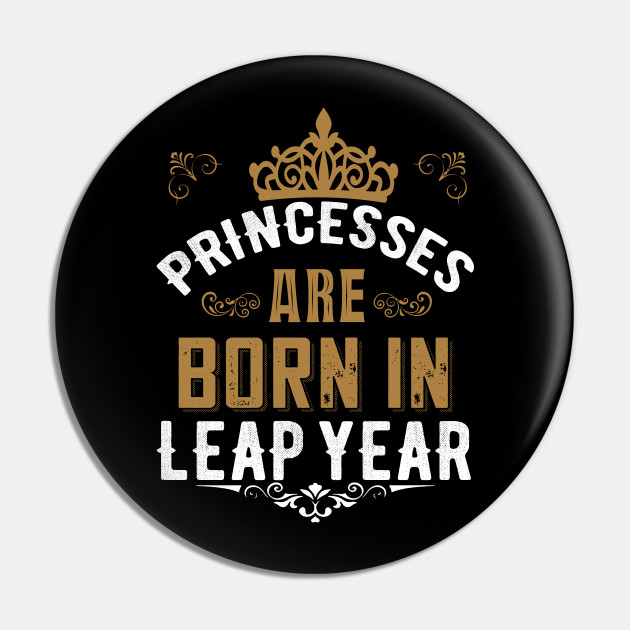 Princesses Are Born In Leap Year February 2020 Girls Gift 29th Leap Day - February 29th Leap Day - Pin | TeePublic Princesses Are Born In Leap Year February 2020 Girls Gift 29th Leap Day - February 29th Leap Day - Pin | TeePublic