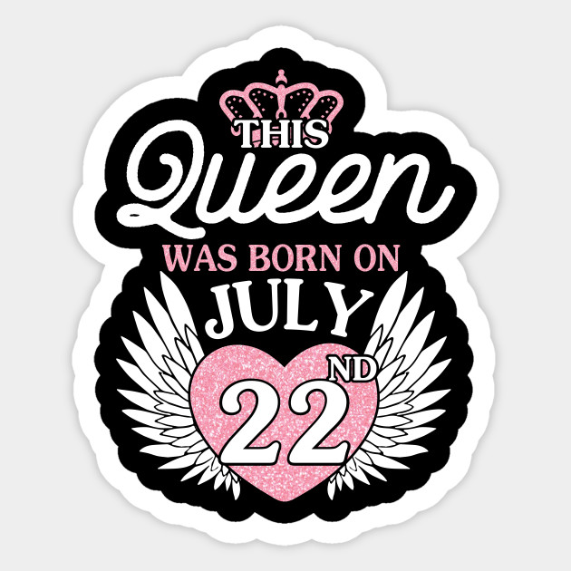 This Queen Was Born On July 22nd Happy Birthday To Me You Nana Mommy Aunt Sister Wife Daughter Niece Happy Birthday Girl Born On July 22 Sticker Teepublic