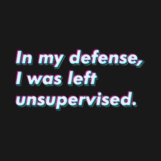 In my defense, I was left unsupervised. T-Shirt