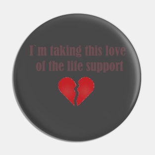 I`m taking this love of life support Pin