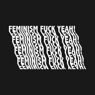 Feminism fuck yeah! T-Shirt