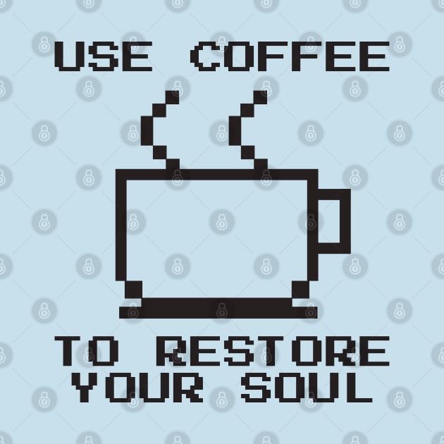 Use Coffee To Restore Your Soul by Nate's World of Tees