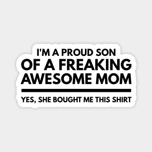 I'm A Proud Son Of A Freaking Awesome Mom Yes, She Bought Me This Shirt - Family Magnet