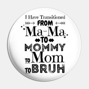 I Have Transitioned From Mama To Mommy To Mom To Bruh, Funny Mom Mother’s Day Gift Pin